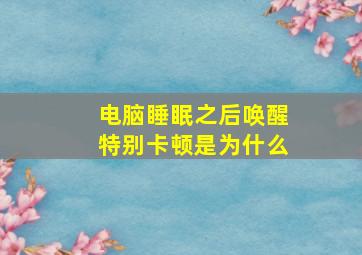 电脑睡眠之后唤醒特别卡顿是为什么