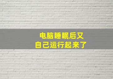 电脑睡眠后又自己运行起来了