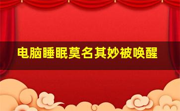 电脑睡眠莫名其妙被唤醒