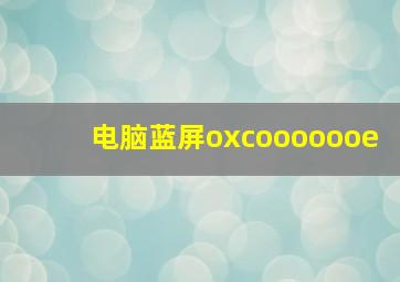 电脑蓝屏oxcooooooe