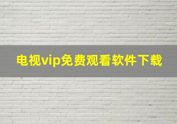 电视vip免费观看软件下载