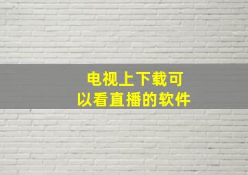 电视上下载可以看直播的软件