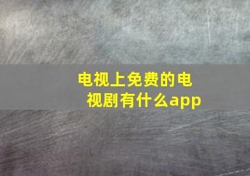 电视上免费的电视剧有什么app