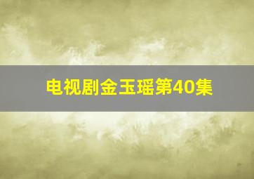 电视剧金玉瑶第40集