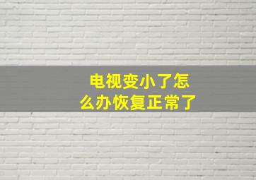 电视变小了怎么办恢复正常了