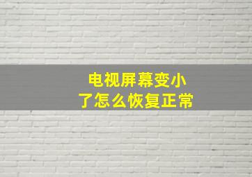 电视屏幕变小了怎么恢复正常