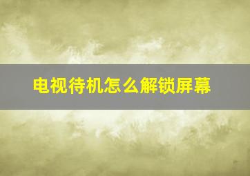 电视待机怎么解锁屏幕