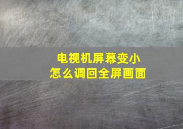 电视机屏幕变小怎么调回全屏画面