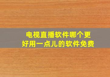 电视直播软件哪个更好用一点儿的软件免费