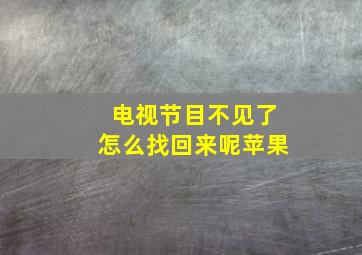 电视节目不见了怎么找回来呢苹果