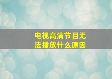 电视高清节目无法播放什么原因