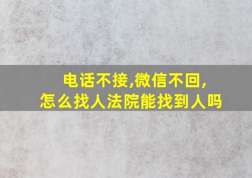 电话不接,微信不回,怎么找人法院能找到人吗