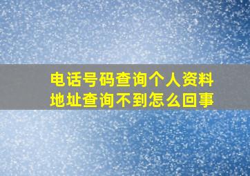 电话号码查询个人资料地址查询不到怎么回事