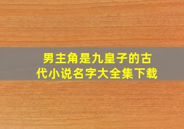 男主角是九皇子的古代小说名字大全集下载