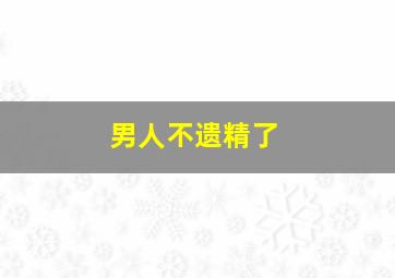 男人不遗精了