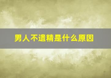 男人不遗精是什么原因