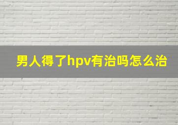 男人得了hpv有治吗怎么治