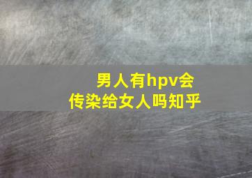 男人有hpv会传染给女人吗知乎