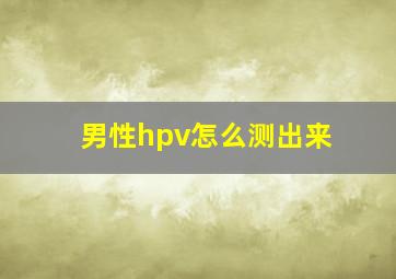 男性hpv怎么测出来