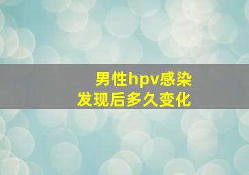 男性hpv感染发现后多久变化