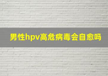 男性hpv高危病毒会自愈吗