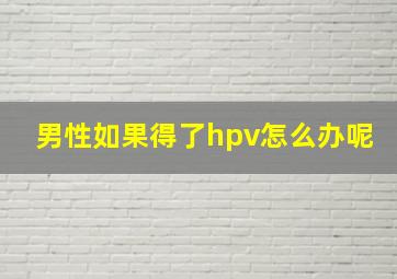 男性如果得了hpv怎么办呢