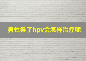 男性得了hpv会怎样治疗呢