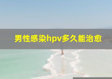 男性感染hpv多久能治愈