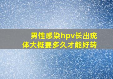 男性感染hpv长出疣体大概要多久才能好转