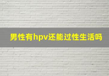 男性有hpv还能过性生活吗