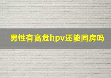 男性有高危hpv还能同房吗