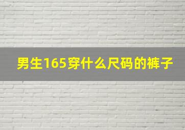 男生165穿什么尺码的裤子