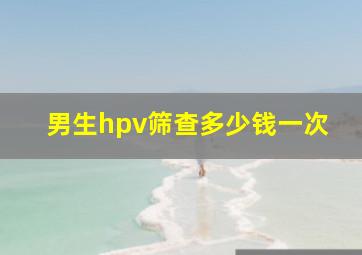 男生hpv筛查多少钱一次