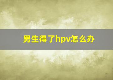 男生得了hpv怎么办