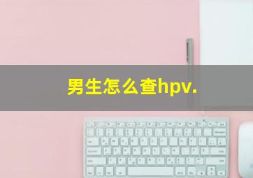 男生怎么查hpv.