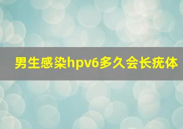 男生感染hpv6多久会长疣体