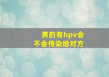 男的有hpv会不会传染给对方