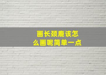 画长颈鹿该怎么画呢简单一点