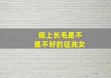 痣上长毛是不是不好的征兆女