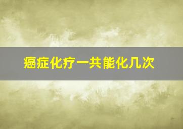 癌症化疗一共能化几次