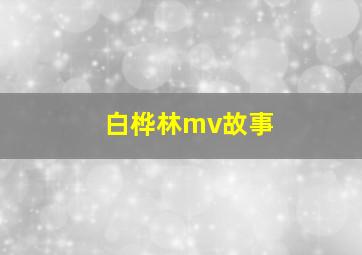 白桦林mv故事