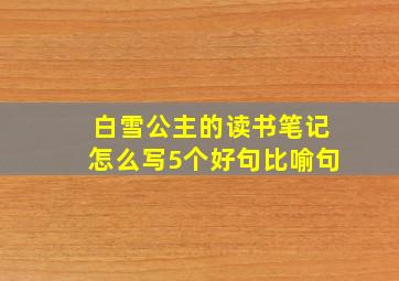 白雪公主的读书笔记怎么写5个好句比喻句