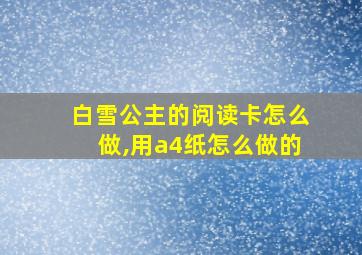 白雪公主的阅读卡怎么做,用a4纸怎么做的