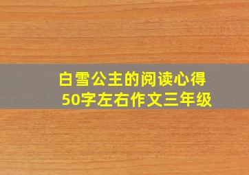 白雪公主的阅读心得50字左右作文三年级