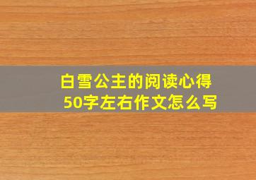 白雪公主的阅读心得50字左右作文怎么写