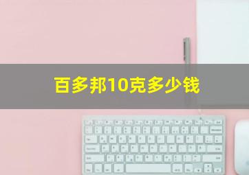 百多邦10克多少钱