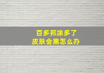 百多邦涂多了皮肤会黑怎么办