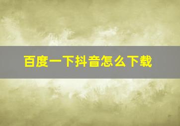 百度一下抖音怎么下载