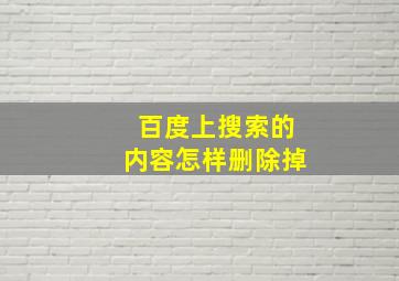 百度上搜索的内容怎样删除掉