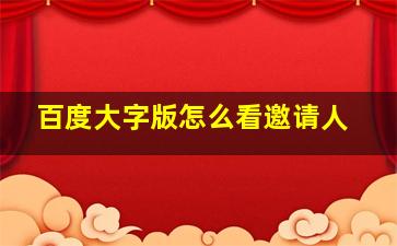 百度大字版怎么看邀请人